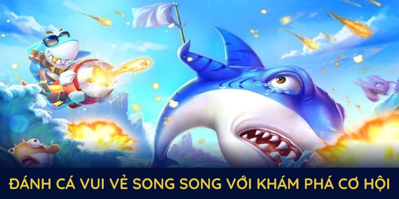 Đánh Cá Vui Vẻ QQ88 - Hấp Dẫn Với Cơ Chế Đổi Thưởng Cao 4 Đánh cá vui vẻ song song với khám phá cơ hội nhận thưởng